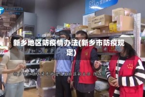 新乡地区防疫情办法(新乡市防疫规定)