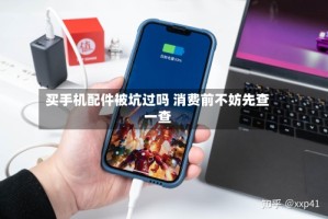 买手机配件被坑过吗 消费前不妨先查一查