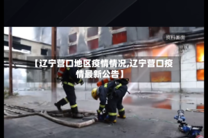 【辽宁营口地区疫情情况,辽宁营口疫情最新公告】