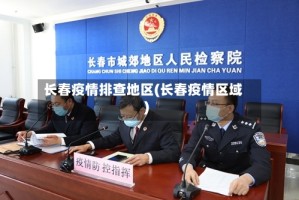长春疫情排查地区(长春疫情区域)