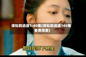 谭松韵逍遥1-40集(谭松韵逍遥140集免费观看)