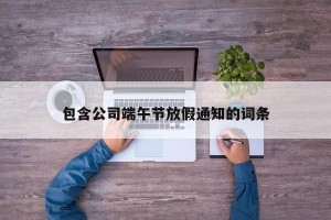 包含公司端午节放假通知的词条
