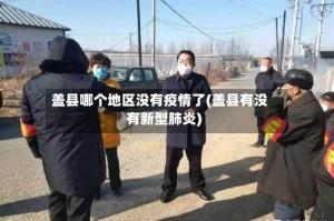 盖县哪个地区没有疫情了(盖县有没有新型肺炎)