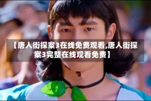 【唐人街探案3在线免费观看,唐人街探案3完整在线观看免费】