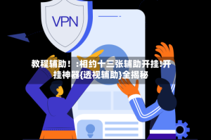 教程辅助！:相约十三张辅助开挂!开挂神器{透视辅助}全揭秘