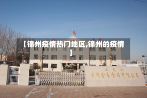 【锦州疫情热门地区,锦州的疫情】