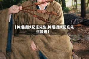 【钟馗捉妖记庄先生,钟馗捉妖记庄先生是谁】