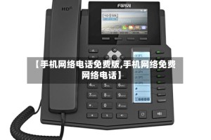 【手机网络电话免费版,手机网络免费网络电话】