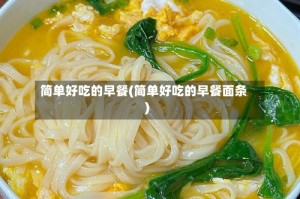 简单好吃的早餐(简单好吃的早餐面条)