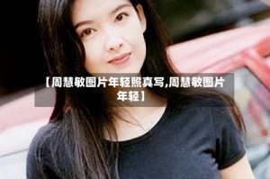 【周慧敏图片年轻照真写,周慧敏图片 年轻】