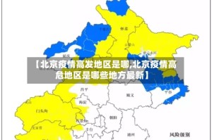 【北京疫情高发地区是哪,北京疫情高危地区是哪些地方最新】