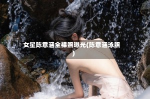 女星陈意涵全裸照曝光(陈意涵泳照)