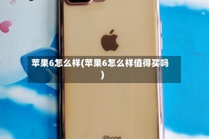 苹果6怎么样(苹果6怎么样值得买吗)