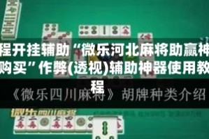 教程开挂辅助“微乐河北麻将助赢神器购买”作弊(透视)辅助神器使用教程