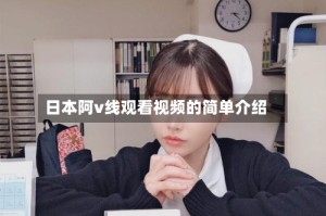 日本阿v线观看视频的简单介绍