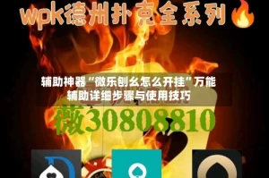 辅助神器“微乐刨幺怎么开挂”万能辅助详细步骤与使用技巧