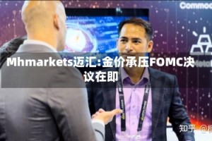 Mhmarkets迈汇:金价承压FOMC决议在即