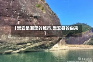 【崇安是哪里的城市,崇安县的由来】