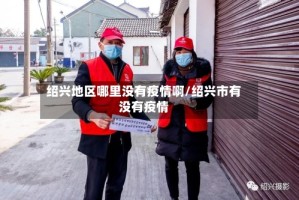 绍兴地区哪里没有疫情啊/绍兴市有没有疫情