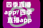 四季直播app/四季直播app快速下载