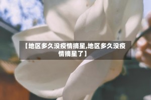 【地区多久没疫情摘星,地区多久没疫情摘星了】