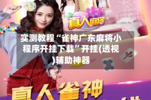实测教程“雀神广东麻将小程序开挂下载”开挂(透视)辅助神器