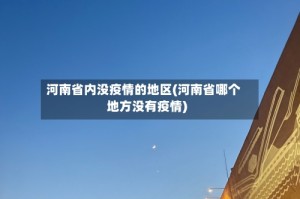 河南省内没疫情的地区(河南省哪个地方没有疫情)