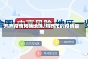 鸡西疫情风险地区/鸡西市的疫情最新