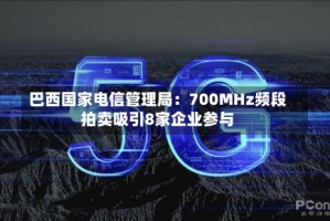 巴西国家电信管理局：700MHz频段拍卖吸引8家企业参与
