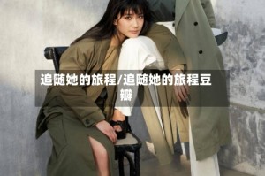 追随她的旅程/追随她的旅程豆瓣