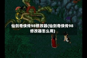 仙剑奇侠传98修改器(仙剑奇侠传98修改器怎么用)