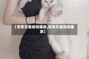 【宅男天堂视频播放,宅男天堂视频播放】