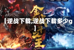 【逆战下载,逆战下载多少g】