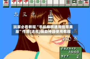 玩家必看教程“手机麻将通用挂苹果版”作弊(透视)辅助神器使用教程