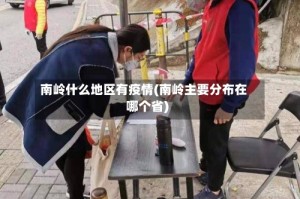 南岭什么地区有疫情(南岭主要分布在哪个省)