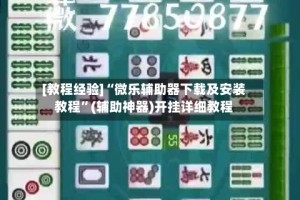 [教程经验]“微乐辅助器下载及安装教程”(辅助神器)开挂详细教程