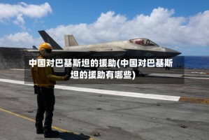 中国对巴基斯坦的援助(中国对巴基斯坦的援助有哪些)