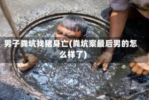 男子粪坑找猪身亡(粪坑案最后男的怎么样了)