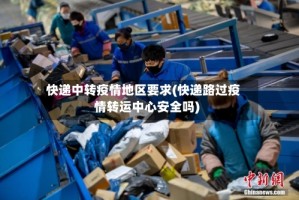 快递中转疫情地区要求(快递路过疫情转运中心安全吗)