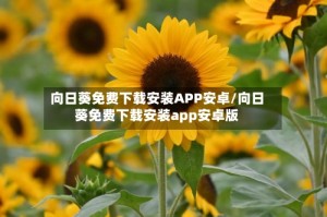 向日葵免费下载安装APP安卓/向日葵免费下载安装app安卓版