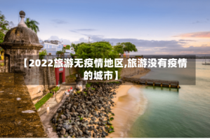 【2022旅游无疫情地区,旅游没有疫情的城市】