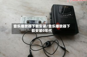音乐播放器下载安装/音乐播放器下载安装0年代