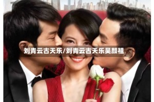 刘青云古天乐/刘青云古天乐吴颜祖