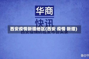 西安疫情新增地区(西安 疫情 新增)