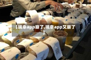 【瑞幸app崩了,瑞幸app又崩了】