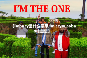 【imbusy是什么意思,imissyousobad啥意思】