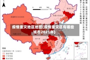 疫情重灾地区地图(疫情重灾区有哪些城市2021年)