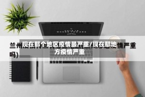 现在那个地区疫情最严重/现在那地方疫情严重