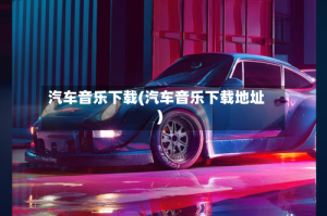 汽车音乐下载(汽车音乐下载地址)