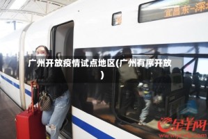 广州开放疫情试点地区(广州有序开放)